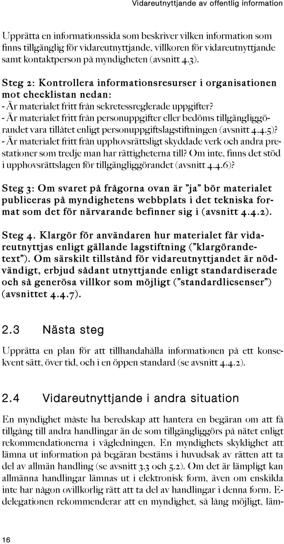 - Är materialet fritt från personuppgifter eller bedöms tillgängliggörandet vara tillåtet enligt personuppgiftslagstiftningen (avsnitt 4.4.5)?