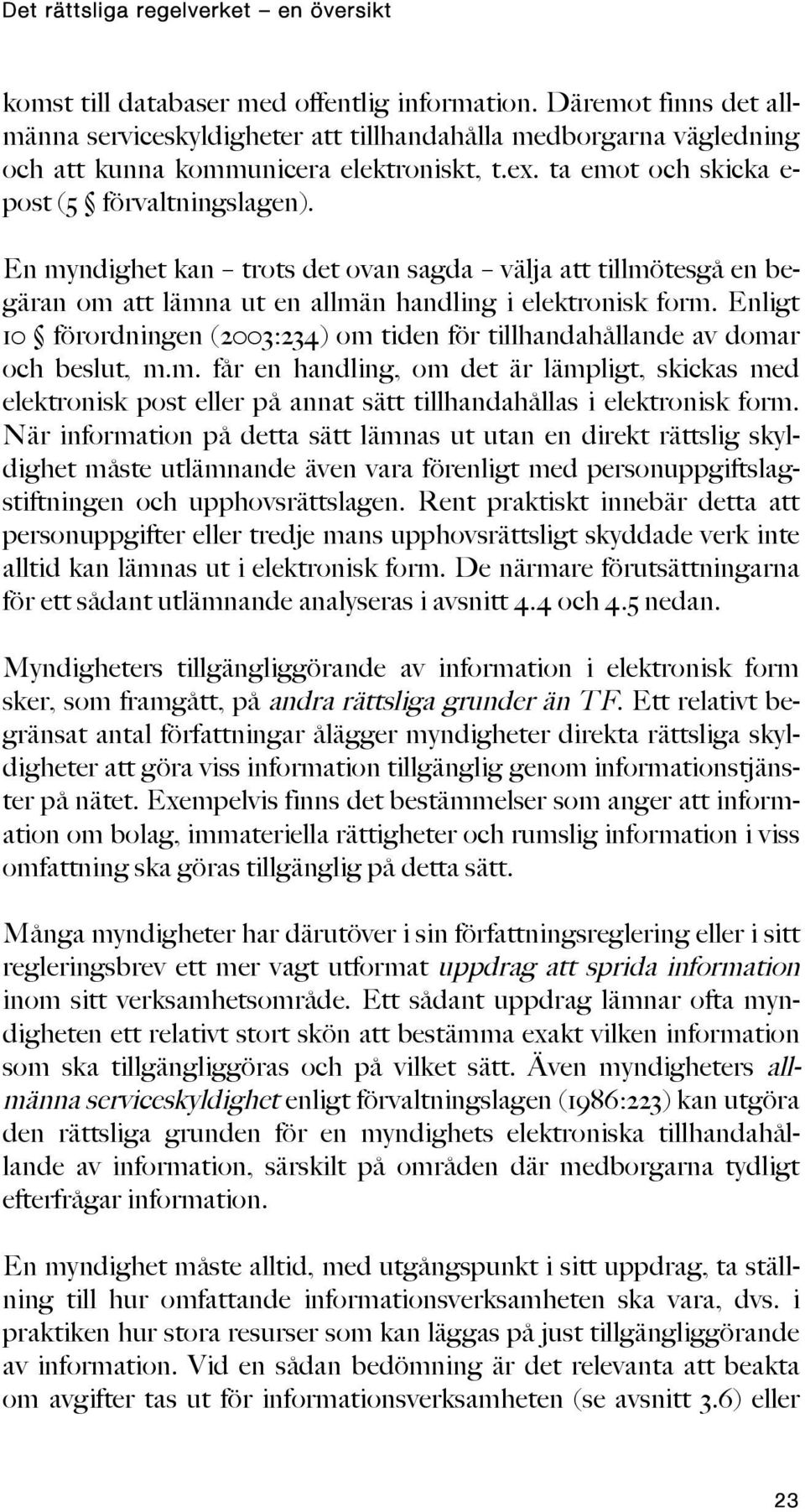 En myndighet kan trots det ovan sagda välja att tillmötesgå en begäran om att lämna ut en allmän handling i elektronisk form.