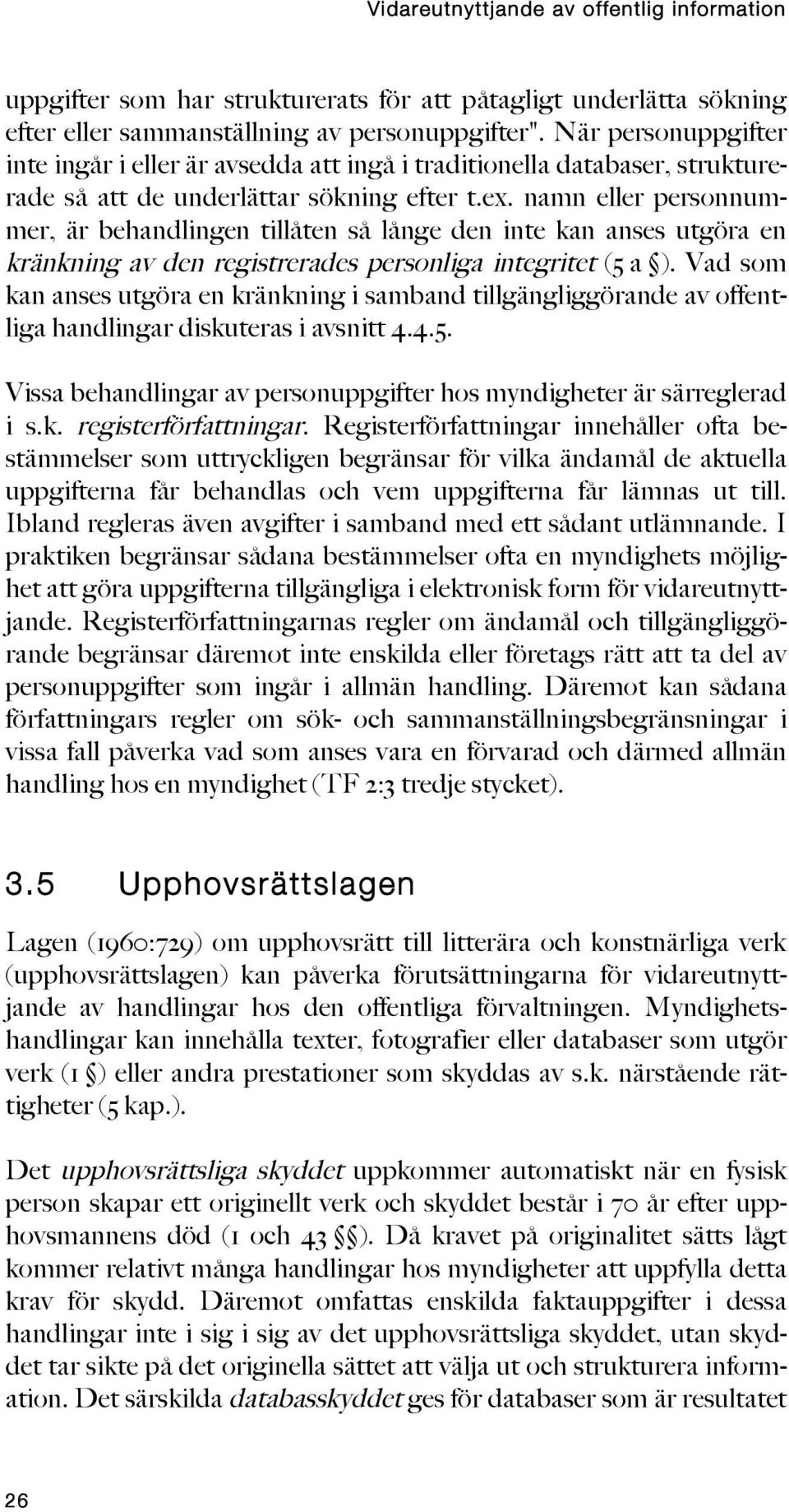 namn eller personnummer, är behandlingen tillåten så långe den inte kan anses utgöra en kränkning av den registrerades personliga integritet (5 a ).