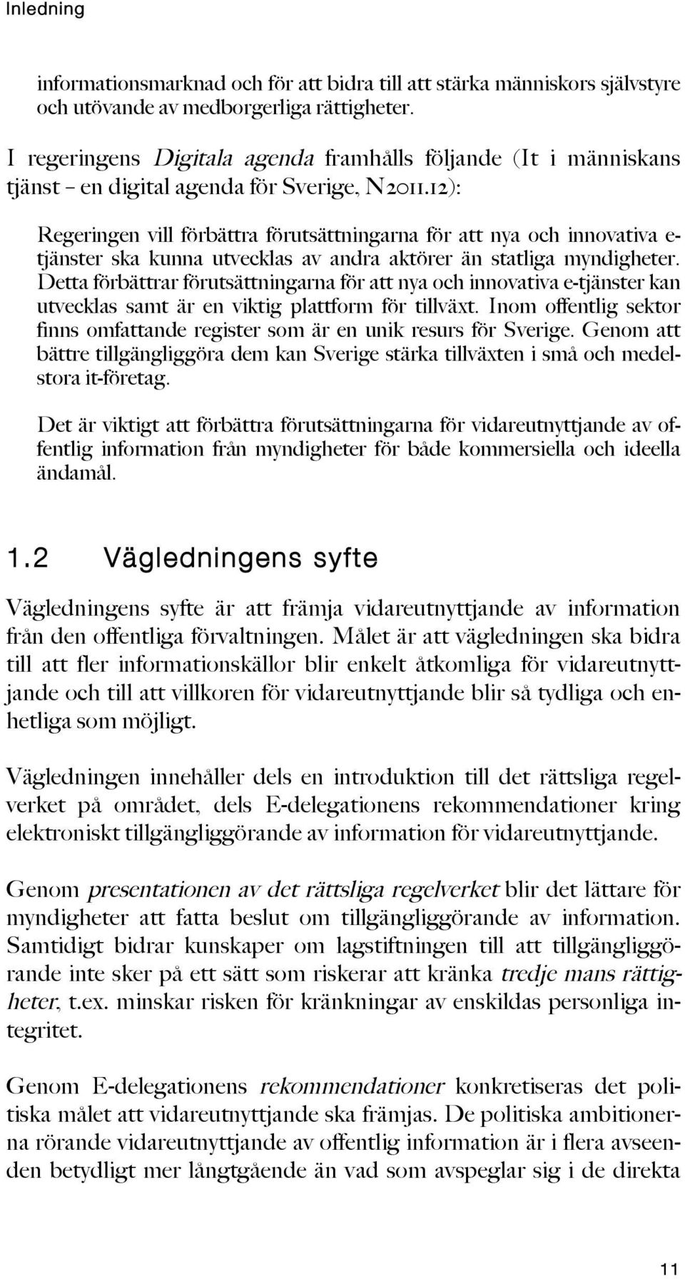 12): Regeringen vill förbättra förutsättningarna för att nya och innovativa e- tjänster ska kunna utvecklas av andra aktörer än statliga myndigheter.