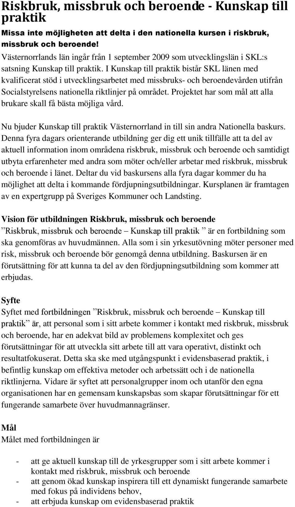 I Kunskap till praktik bistår SKL länen med kvalificerat stöd i utvecklingsarbetet med missbruks- och beroendevården utifrån Socialstyrelsens nationella riktlinjer på området.