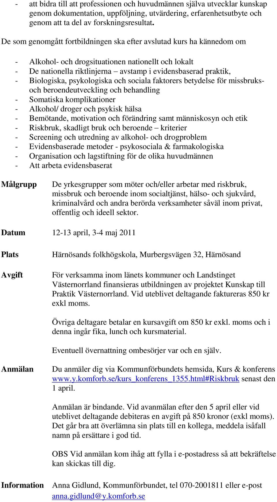 Biologiska, psykologiska och sociala faktorers betydelse för missbruksoch beroendeutveckling och behandling - Somatiska komplikationer - Alkohol/ droger och psykisk hälsa - Bemötande, motivation och