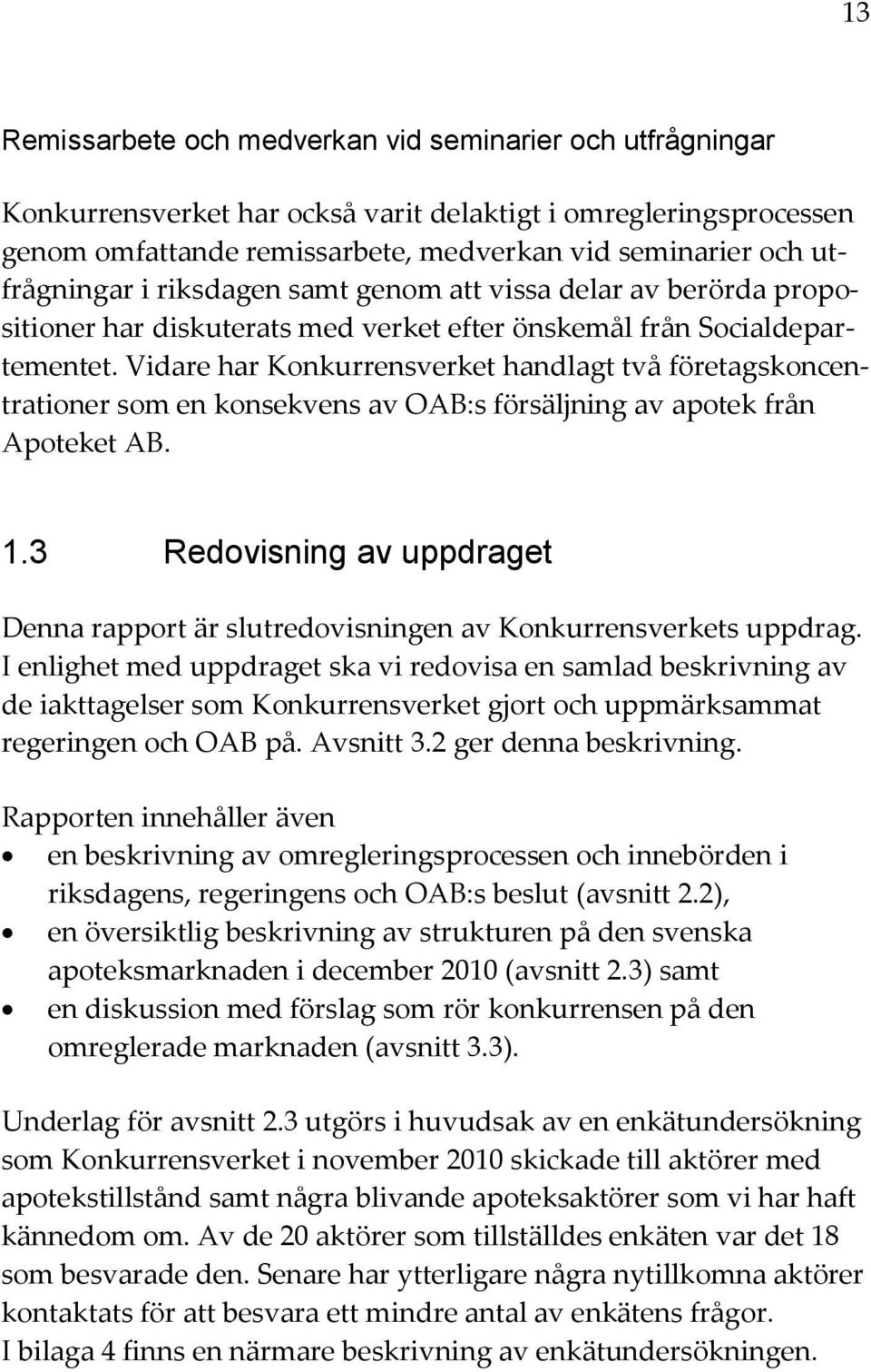 Vidare har Konkurrensverket handlagt två företagskoncentrationer som en konsekvens av OAB:s försäljning av apotek från Apoteket AB. 1.