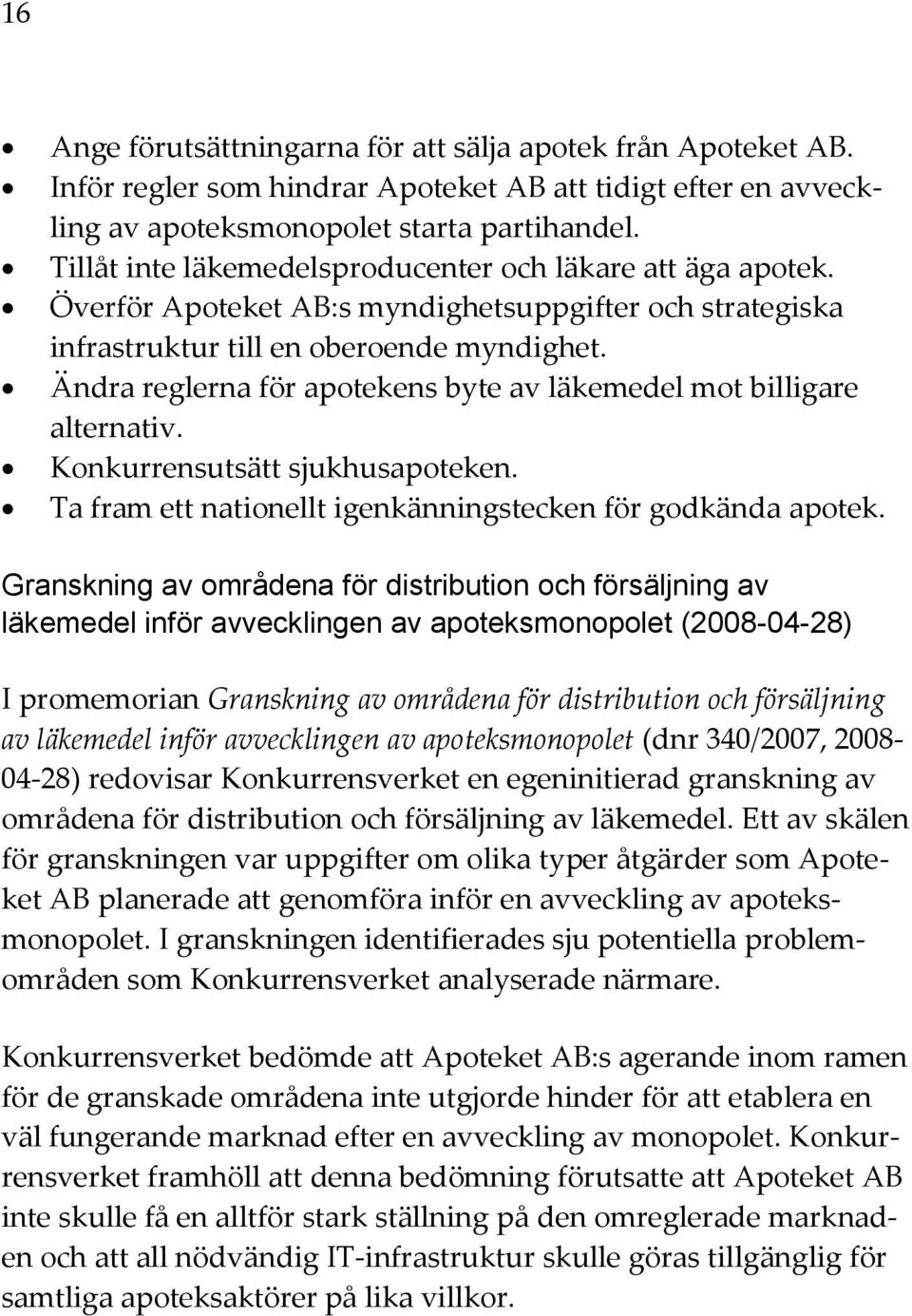 Ändra reglerna för apotekens byte av läkemedel mot billigare alternativ. Konkurrensutsätt sjukhusapoteken. Ta fram ett nationellt igenkänningstecken för godkända apotek.