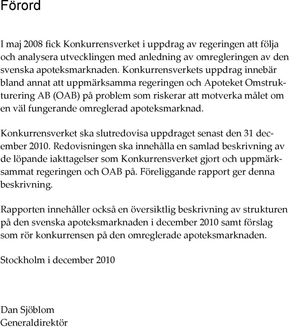 apoteksmarknad. Konkurrensverket ska slutredovisa uppdraget senast den 31 december 2010.