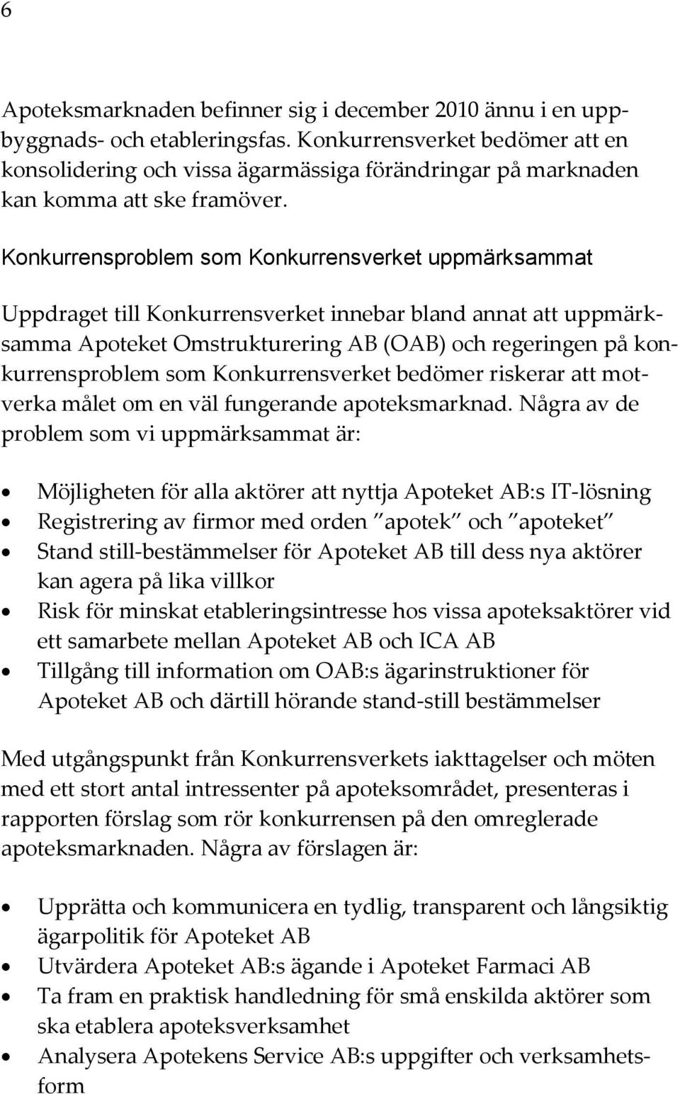 Konkurrensproblem som Konkurrensverket uppmärksammat Uppdraget till Konkurrensverket innebar bland annat att uppmärksamma Apoteket Omstrukturering AB (OAB) och regeringen på konkurrensproblem som