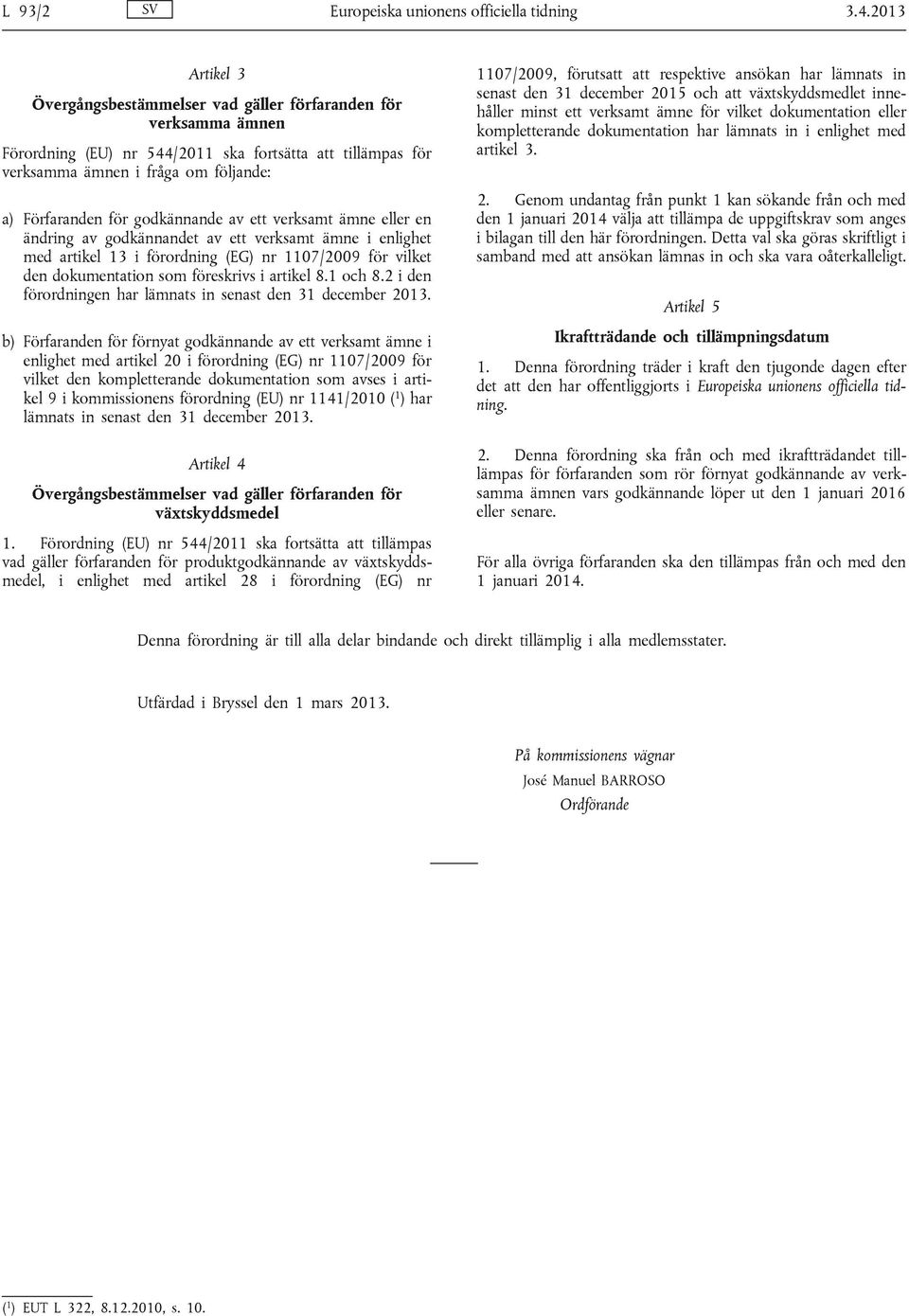 godkännande av ett verksamt ämne eller en ändring av godkännandet av ett verksamt ämne i enlighet med artikel 13 i förordning (EG) nr 1107/2009 för vilket den dokumentation som föreskrivs i artikel 8.