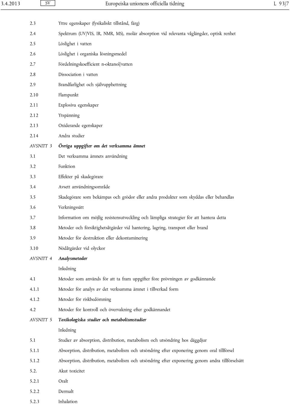 8 Dissociation i vatten 2.9 Brandfarlighet och självupphettning 2.10 Flampunkt 2.11 Explosiva egenskaper 2.12 Ytspänning 2.13 Oxiderande egenskaper 2.