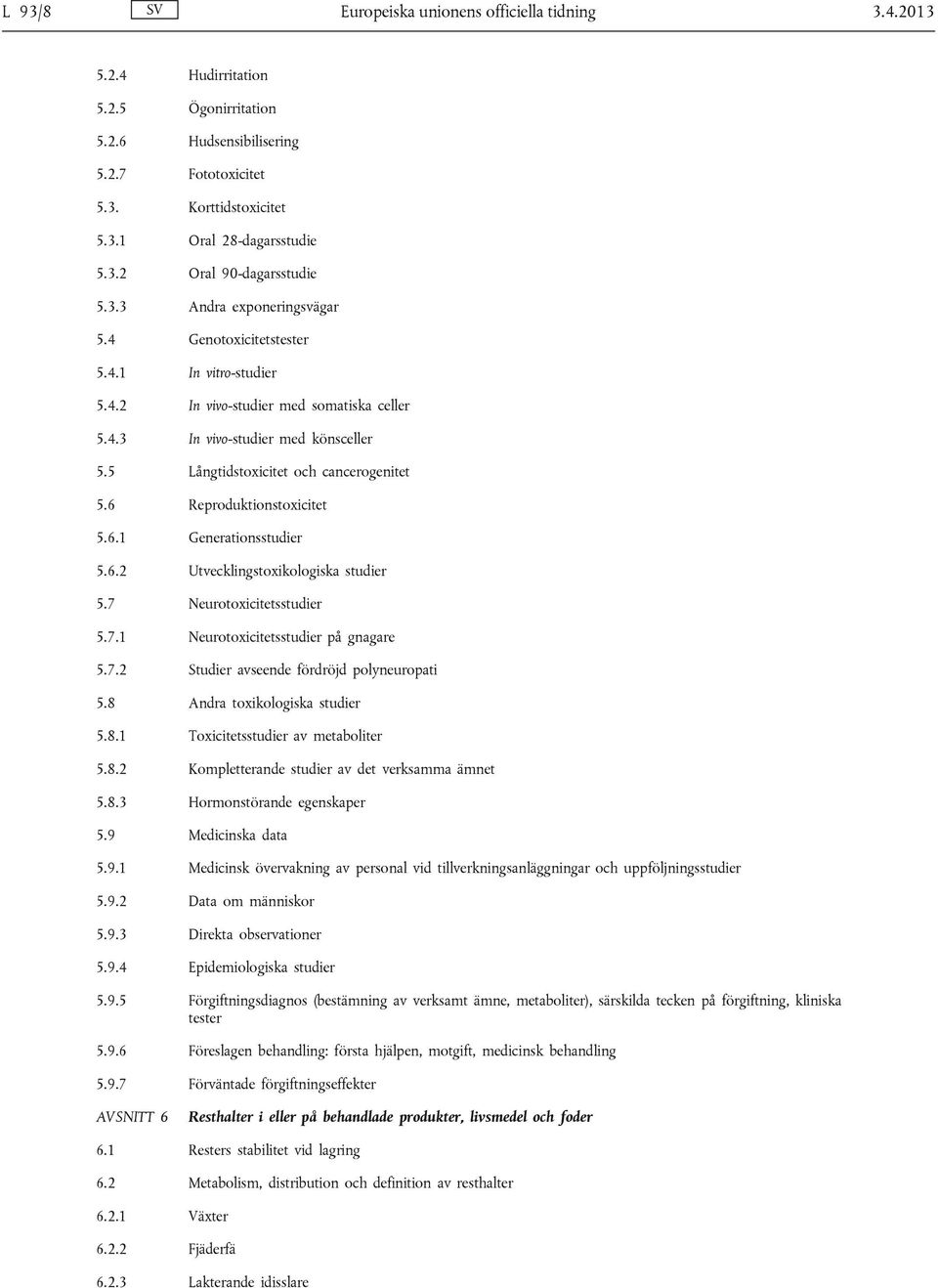 6 Reproduktionstoxicitet 5.6.1 Generationsstudier 5.6.2 Utvecklingstoxikologiska studier 5.7 Neurotoxicitetsstudier 5.7.1 Neurotoxicitetsstudier på gnagare 5.7.2 Studier avseende fördröjd polyneuropati 5.