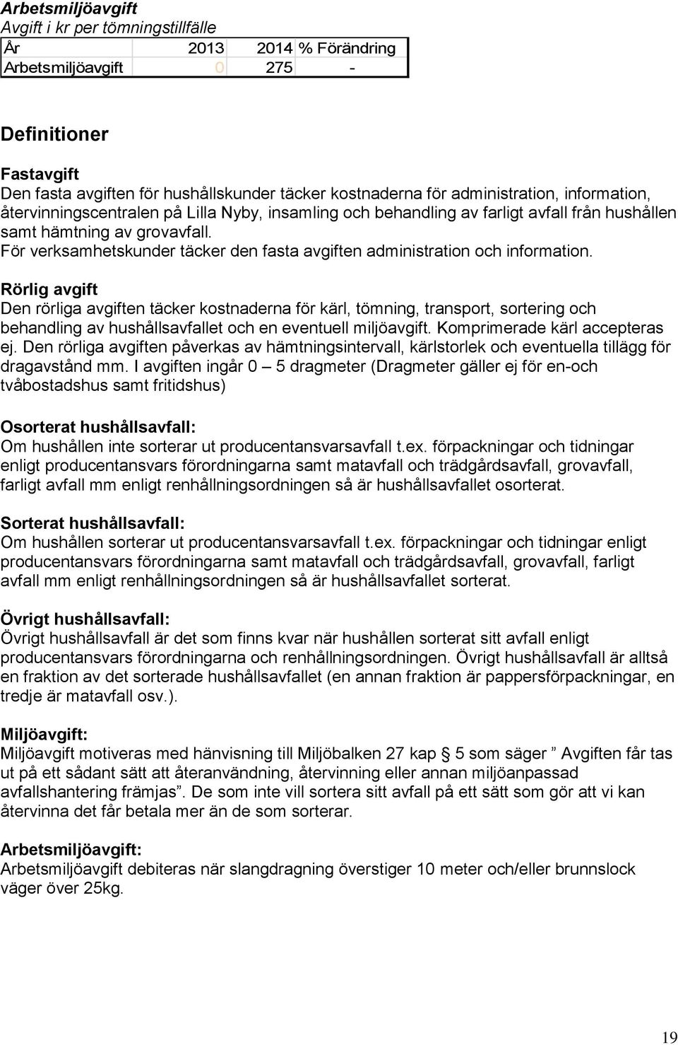 Rörlig Den rörliga en täcker kostnaderna för kärl, tömning, transport, sortering och behandling av hushållsavfallet och en eventuell miljö. Komprimerade kärl accepteras ej.