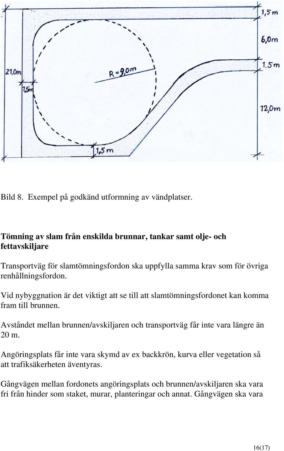 renhållningsfordon. Vid nybyggnation är det viktigt att se till att slamtömningsfordonet kan komma fram till brunnen.