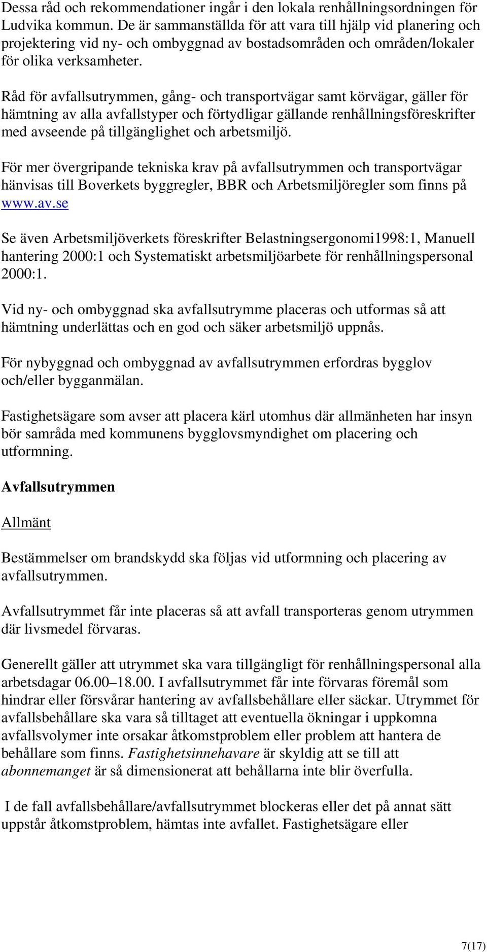 Råd för avfallsutrymmen, gång- och transportvägar samt körvägar, gäller för hämtning av alla avfallstyper och förtydligar gällande renhållningsföreskrifter med avseende på tillgänglighet och