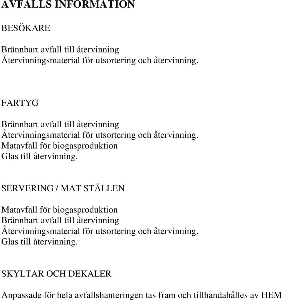 Matavfall för biogasproduktion Glas till återvinning.