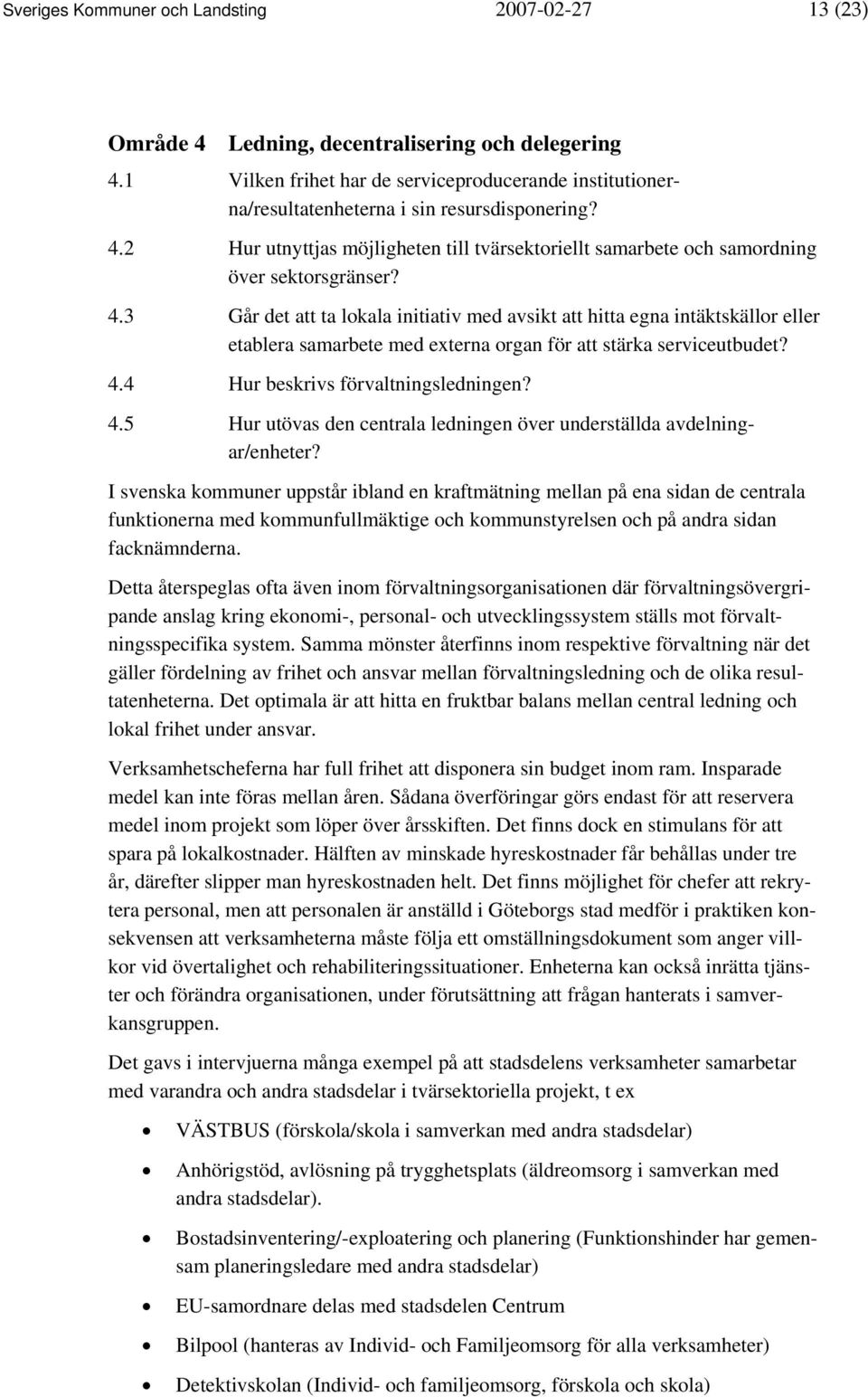 4.3 Går det att ta lokala initiativ med avsikt att hitta egna intäktskällor eller etablera samarbete med externa organ för att stärka serviceutbudet? 4.