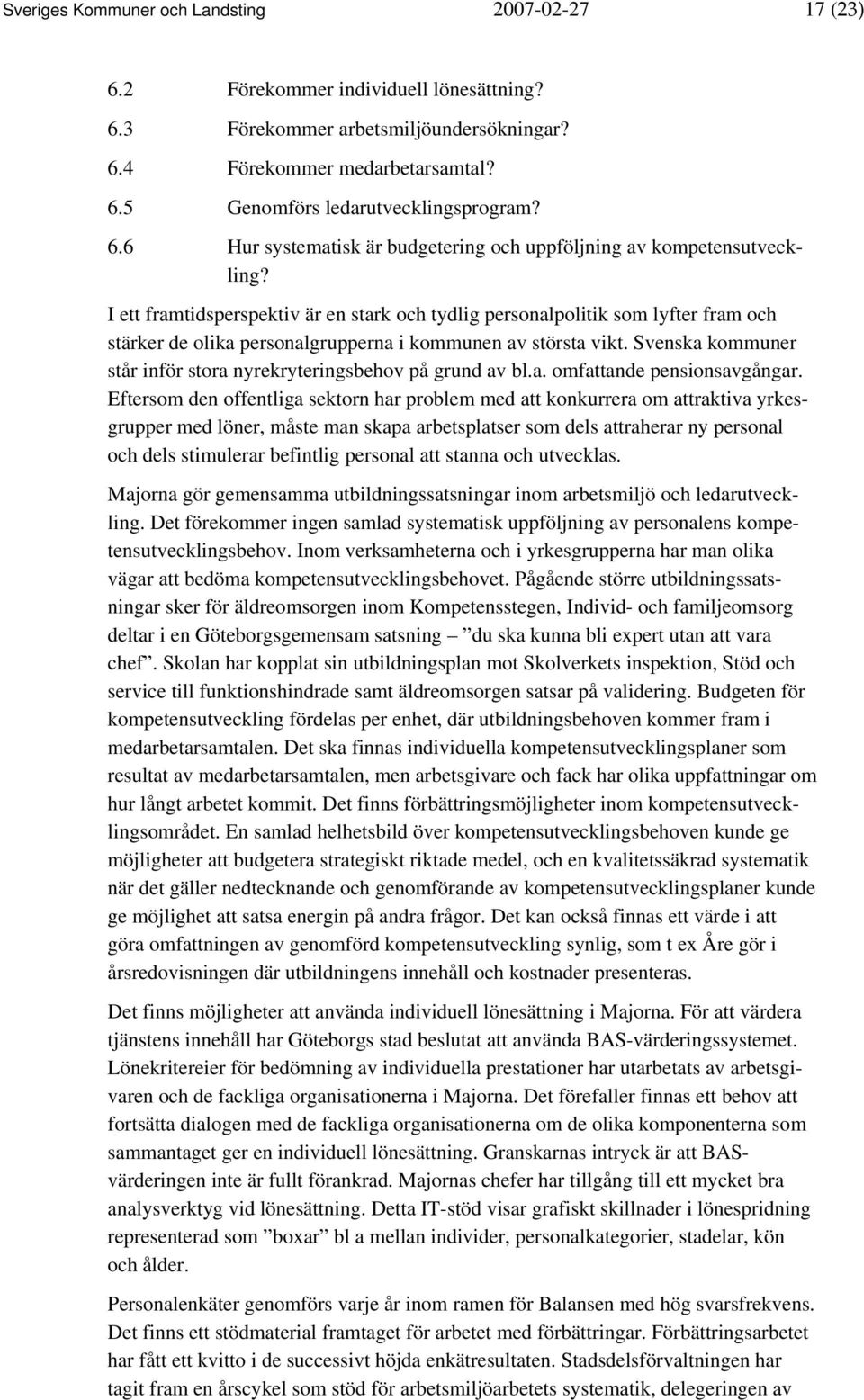 I ett framtidsperspektiv är en stark och tydlig personalpolitik som lyfter fram och stärker de olika personalgrupperna i kommunen av största vikt.