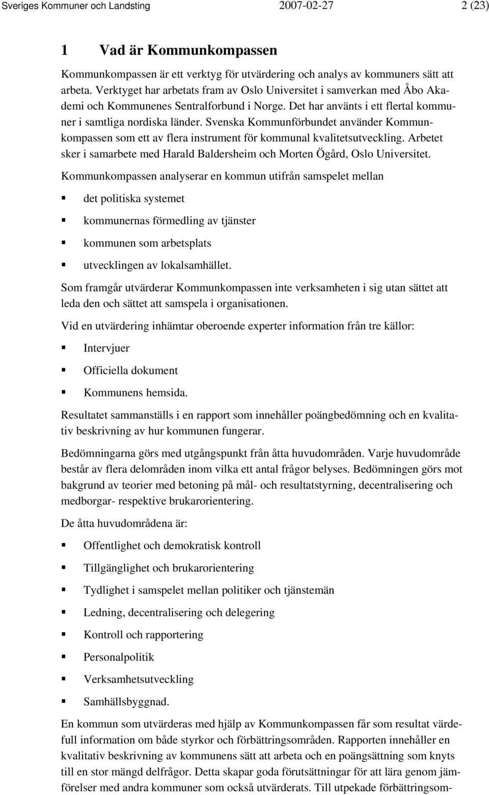 Svenska Kommunförbundet använder Kommunkompassen som ett av flera instrument för kommunal kvalitetsutveckling. Arbetet sker i samarbete med Harald Baldersheim och Morten Ögård, Oslo Universitet.