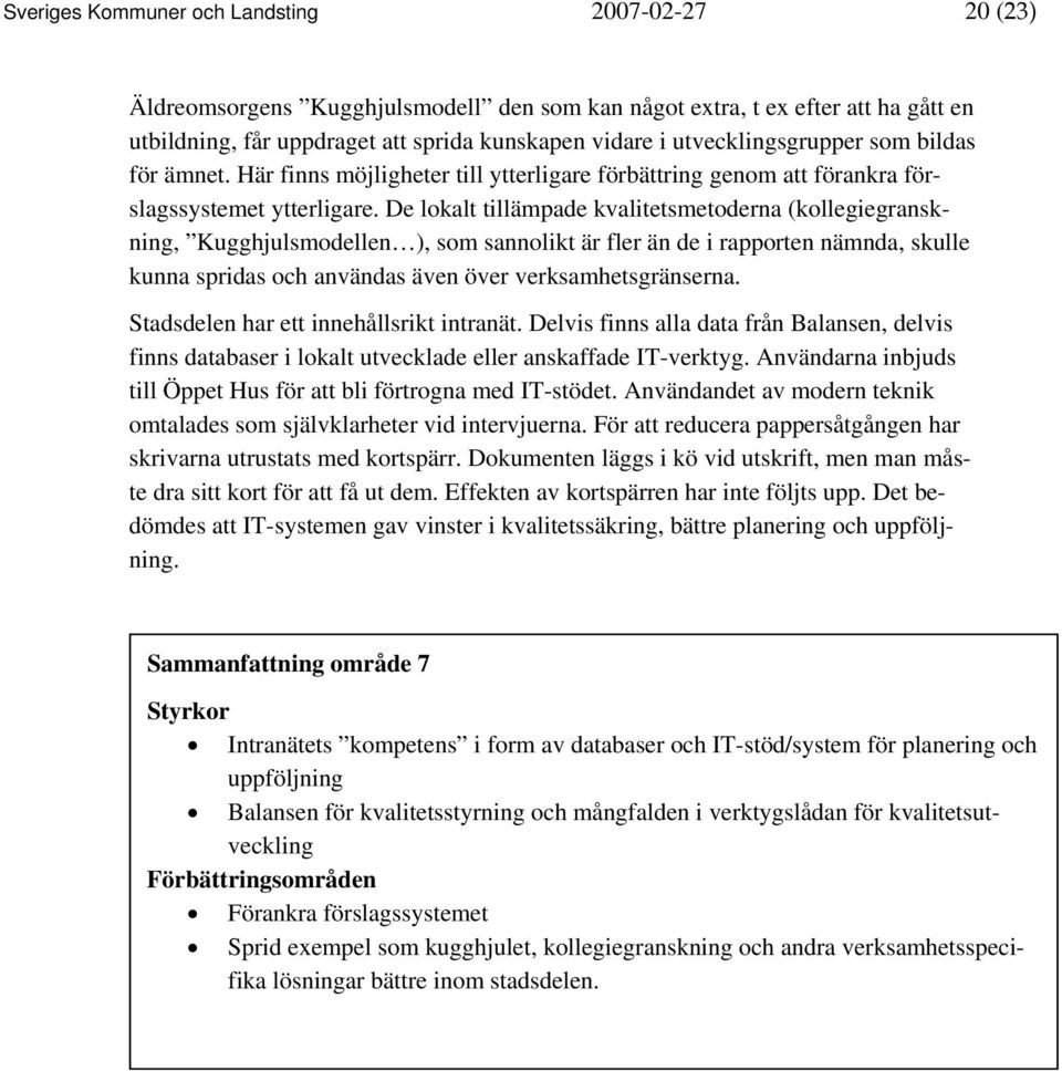 De lokalt tillämpade kvalitetsmetoderna (kollegiegranskning, Kugghjulsmodellen ), som sannolikt är fler än de i rapporten nämnda, skulle kunna spridas och användas även över verksamhetsgränserna.