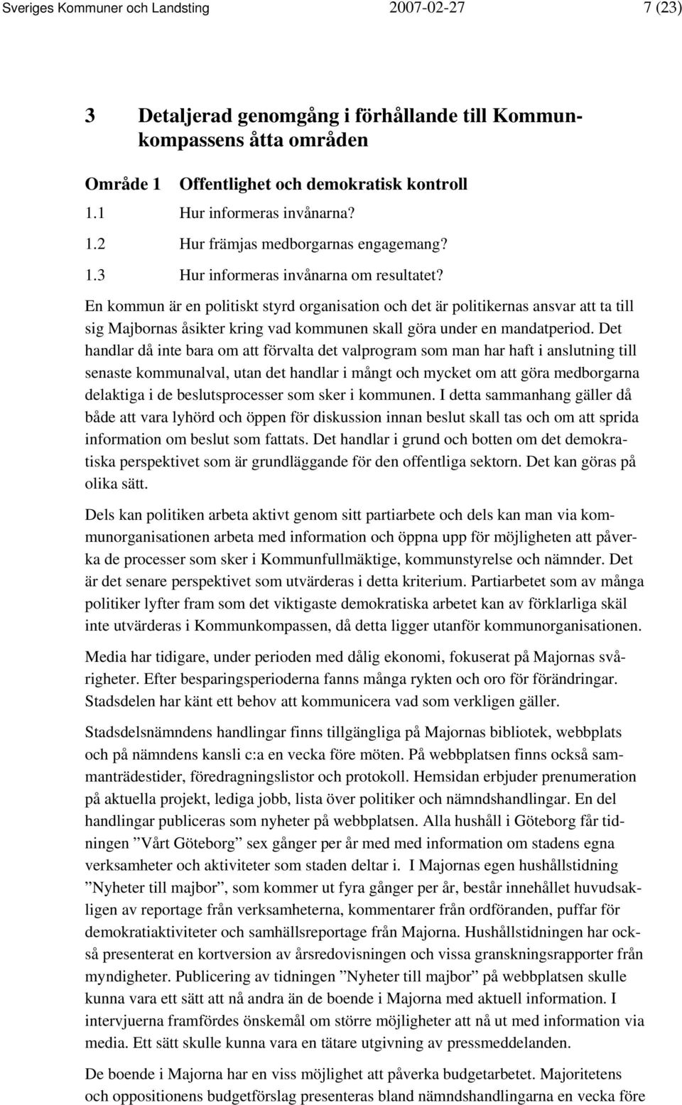 En kommun är en politiskt styrd organisation och det är politikernas ansvar att ta till sig Majbornas åsikter kring vad kommunen skall göra under en mandatperiod.