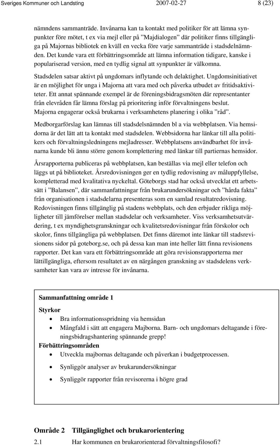 sammanträde i stadsdelnämnden. Det kunde vara ett förbättringsområde att lämna information tidigare, kanske i populariserad version, med en tydlig signal att synpunkter är välkomna.