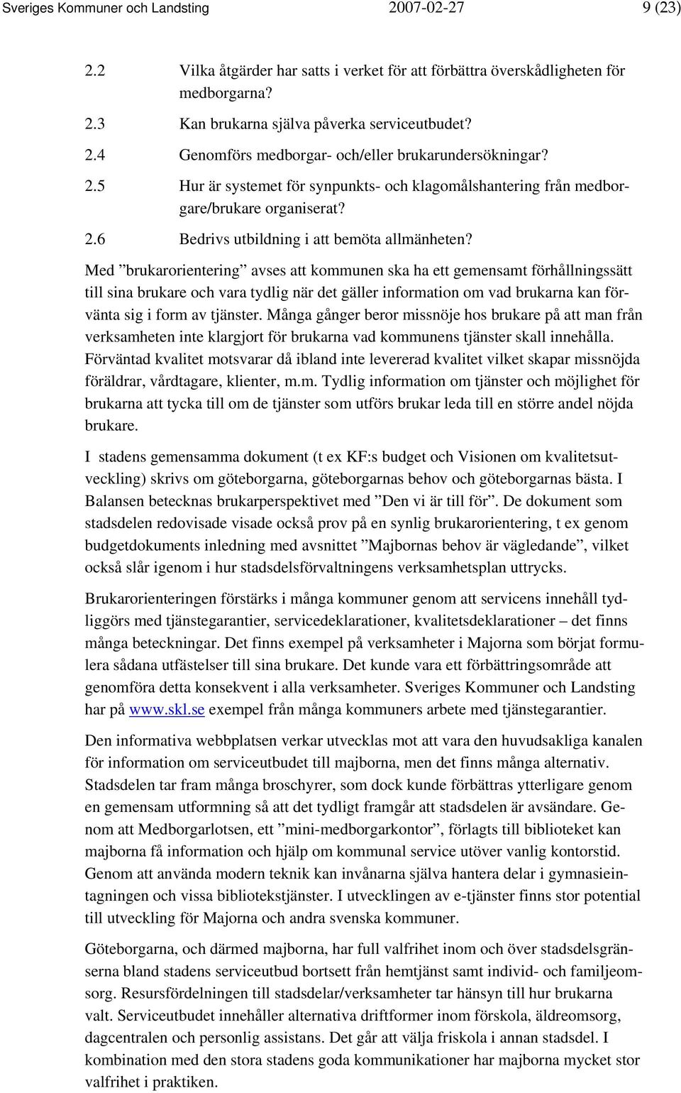 Med brukarorientering avses att kommunen ska ha ett gemensamt förhållningssätt till sina brukare och vara tydlig när det gäller information om vad brukarna kan förvänta sig i form av tjänster.