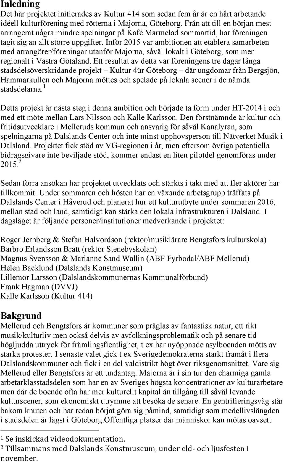 Inför 2015 var ambitionen att etablera samarbeten med arrangörer/föreningar utanför Majorna, såväl lokalt i Göteborg, som mer regionalt i Västra Götaland.