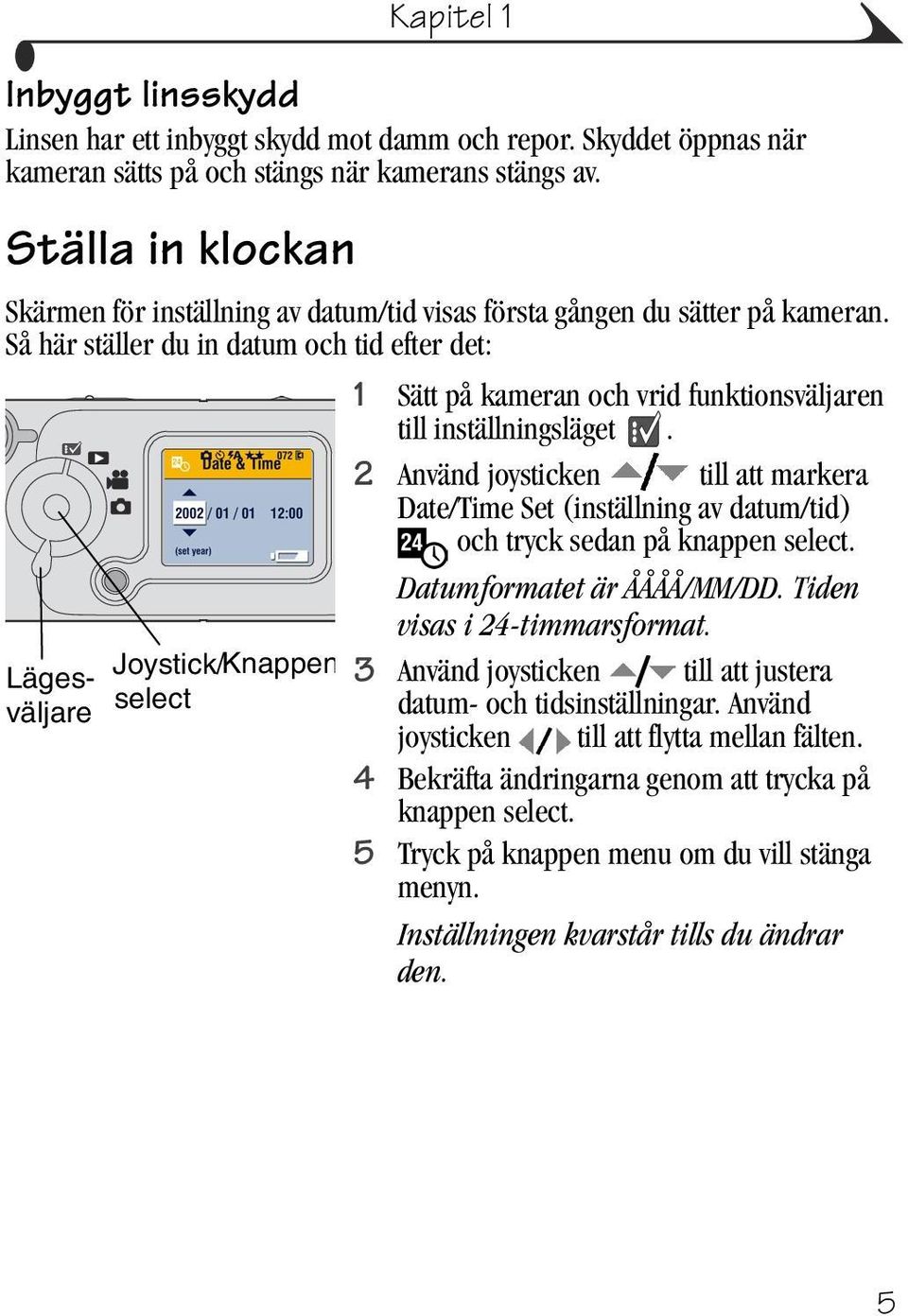 Så här ställer du in datum och tid efter det: 1 Sätt på kameran och vrid funktionsväljaren till inställningsläget.