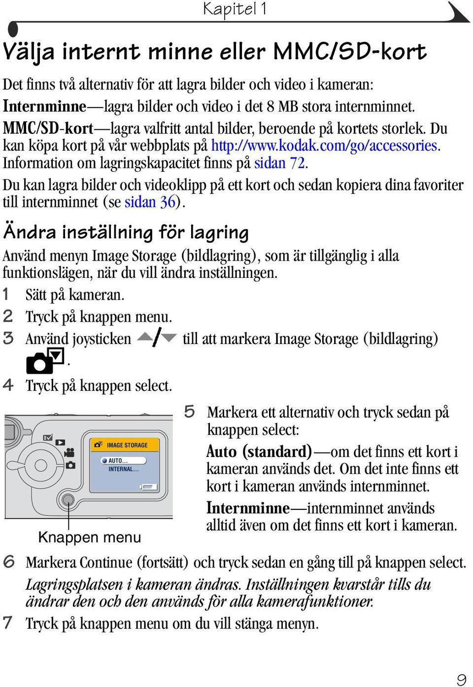 Du kan lagra bilder och videoklipp på ett kort och sedan kopiera dina favoriter till internminnet (se sidan 36).