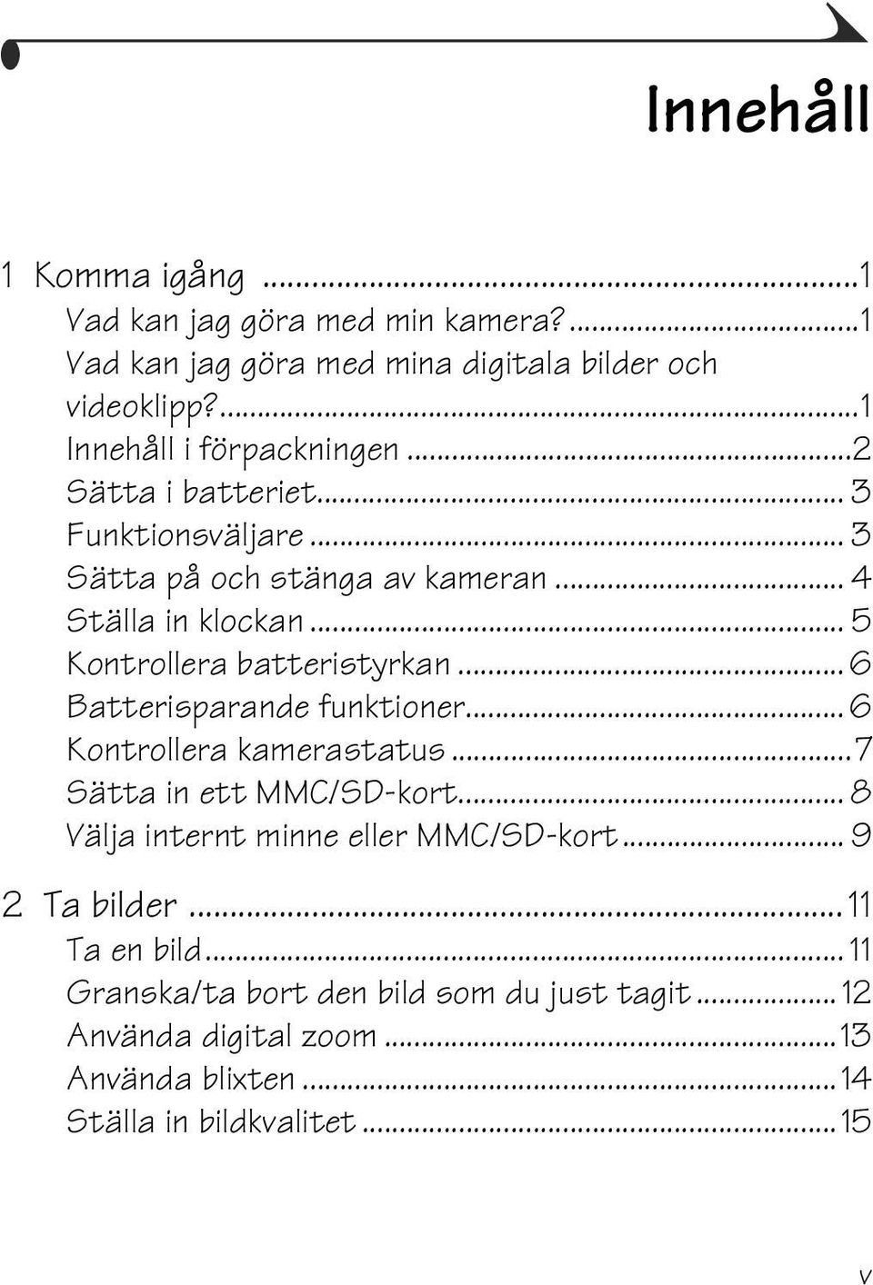 .. 5 Kontrollera batteristyrkan... 6 Batterisparande funktioner... 6 Kontrollera kamerastatus...7 Sätta in ett MMC/SD-kort.