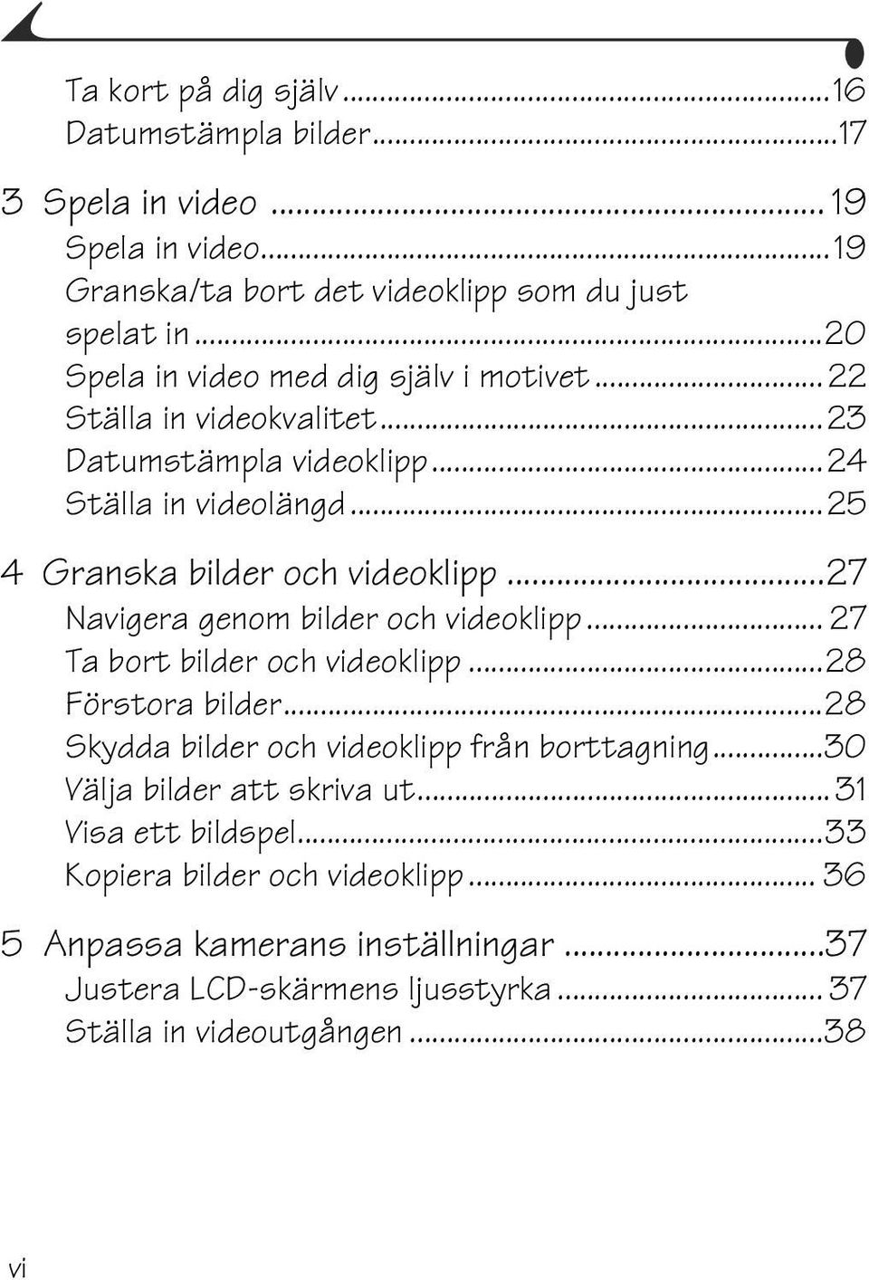 ..27 Navigera genom bilder och videoklipp... 27 Ta bort bilder och videoklipp...28 Förstora bilder...28 Skydda bilder och videoklipp från borttagning.