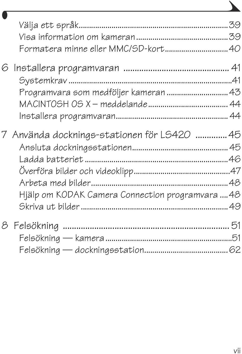 .. 44 7 Använda docknings-stationen för LS420... 45 Ansluta dockningsstationen... 45 Ladda batteriet...46 Överföra bilder och videoklipp.