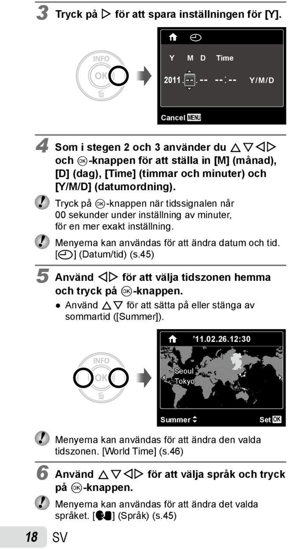 Tryck på Q-knappen när tidssignalen når 00 sekunder under inställning av minuter, för en mer exakt inställning. Menyerna kan användas för att ändra datum och tid. [X] (Datum/tid) (s.