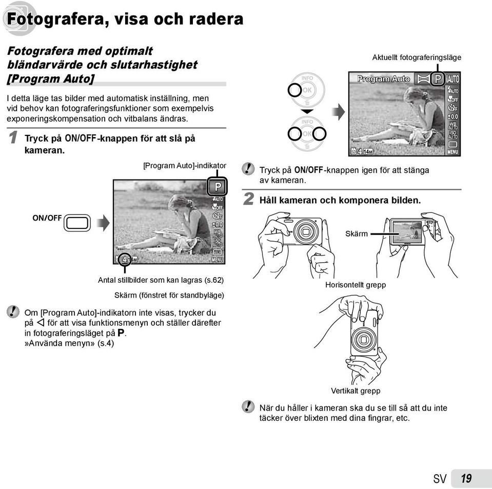 0 WB ISO 4 14M Aktuellt fotograferingsläge Program Auto Tryck på n-knappen igen för att stänga av kameran. 2 Håll kameran och komponera bilden. Skärm P 0.