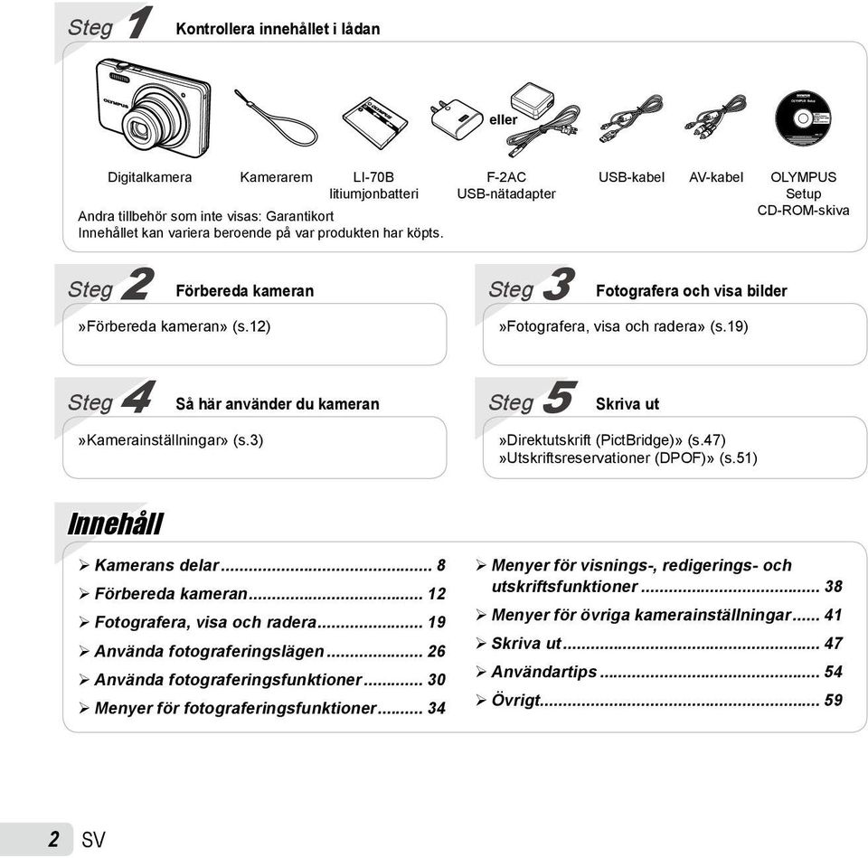 19) Steg 4 Så här använder du kameran»kamerainställningar» (s.3) Steg 5 Skriva ut»direktutskrift (PictBridge)» (s.47)»utskriftsreservationer (DPOF)» (s.51) Innehåll Kamerans delar.