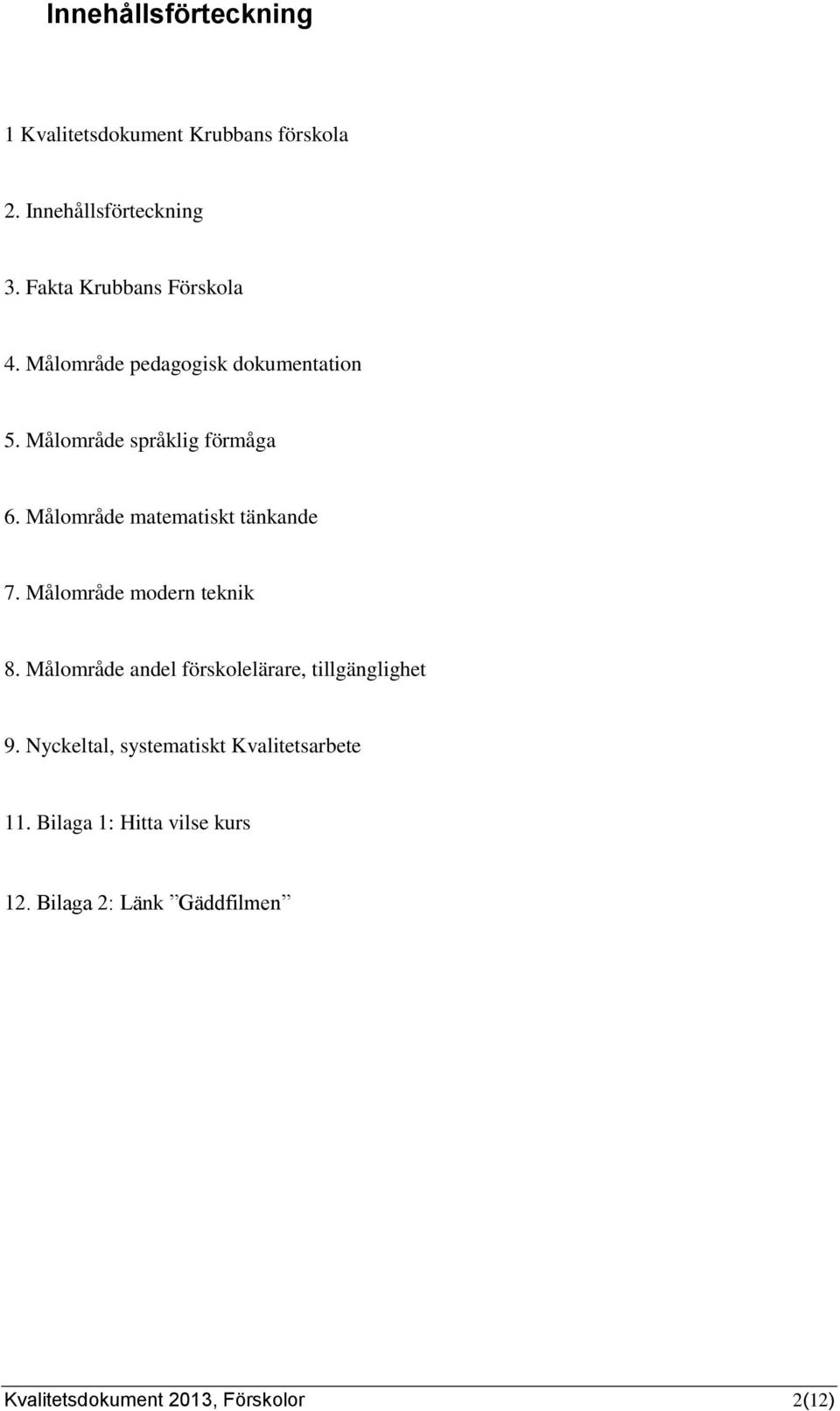 Målområde matematiskt tänkande 7. Målområde modern teknik 8.