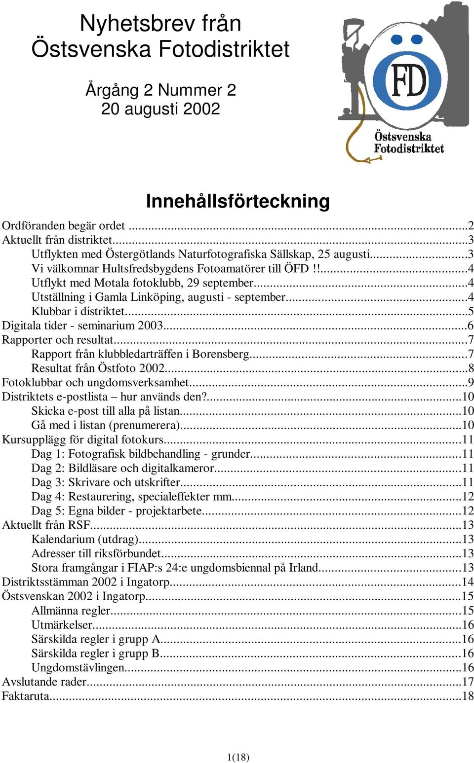 ..4 Utställning i Gamla Linköping, augusti - september...4 Klubbar i distriktet...5 Digitala tider - seminarium 2003...6 Rapporter och resultat...7 Rapport från klubbledarträffen i Borensberg.