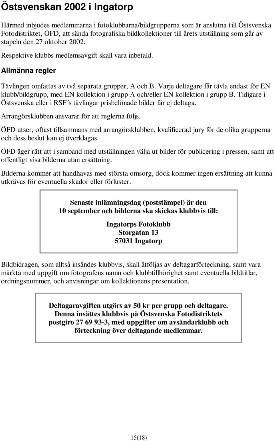 Varje deltagare får tävla endast för EN klubb/bildgrupp, med EN kollektion i grupp A och/eller EN kollektion i grupp B.