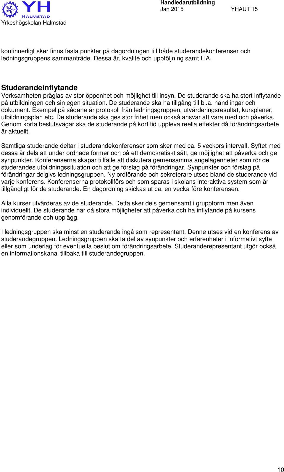 De studerande ska ha tillgång till bl.a. handlingar och dokument. Exempel på sådana är protokoll från ledningsgruppen, utvärderingsresultat, kursplaner, utbildningsplan etc.