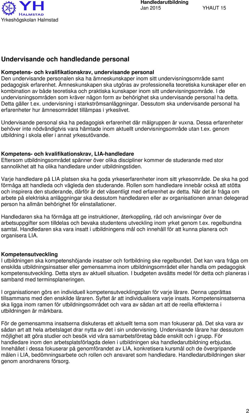 I de undervisningsområden som kräver någon form av behörighet ska undervisande personal ha detta. Detta gäller t.ex. undervisning i starkströmsanläggningar.