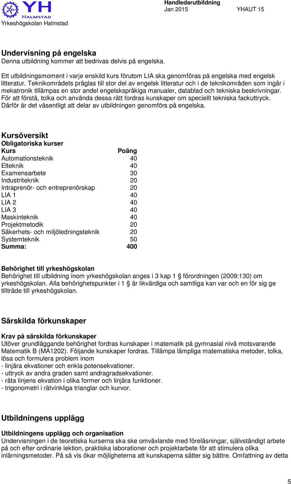 För att förstå, tolka och använda dessa rätt fordras kunskaper om speciellt tekniska fackuttryck. Därför är det väsentligt att delar av utbildningen genomförs på engelska.