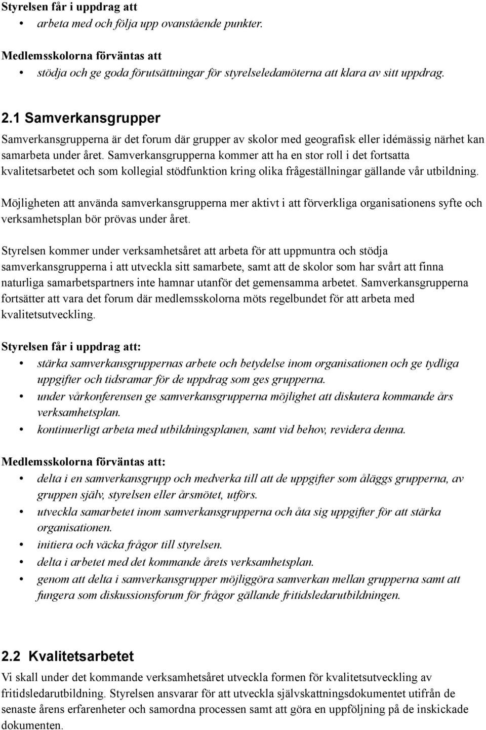 Samverkansgrupperna kommer att ha en stor roll i det fortsatta kvalitetsarbetet och som kollegial stödfunktion kring olika frågeställningar gällande vår utbildning.