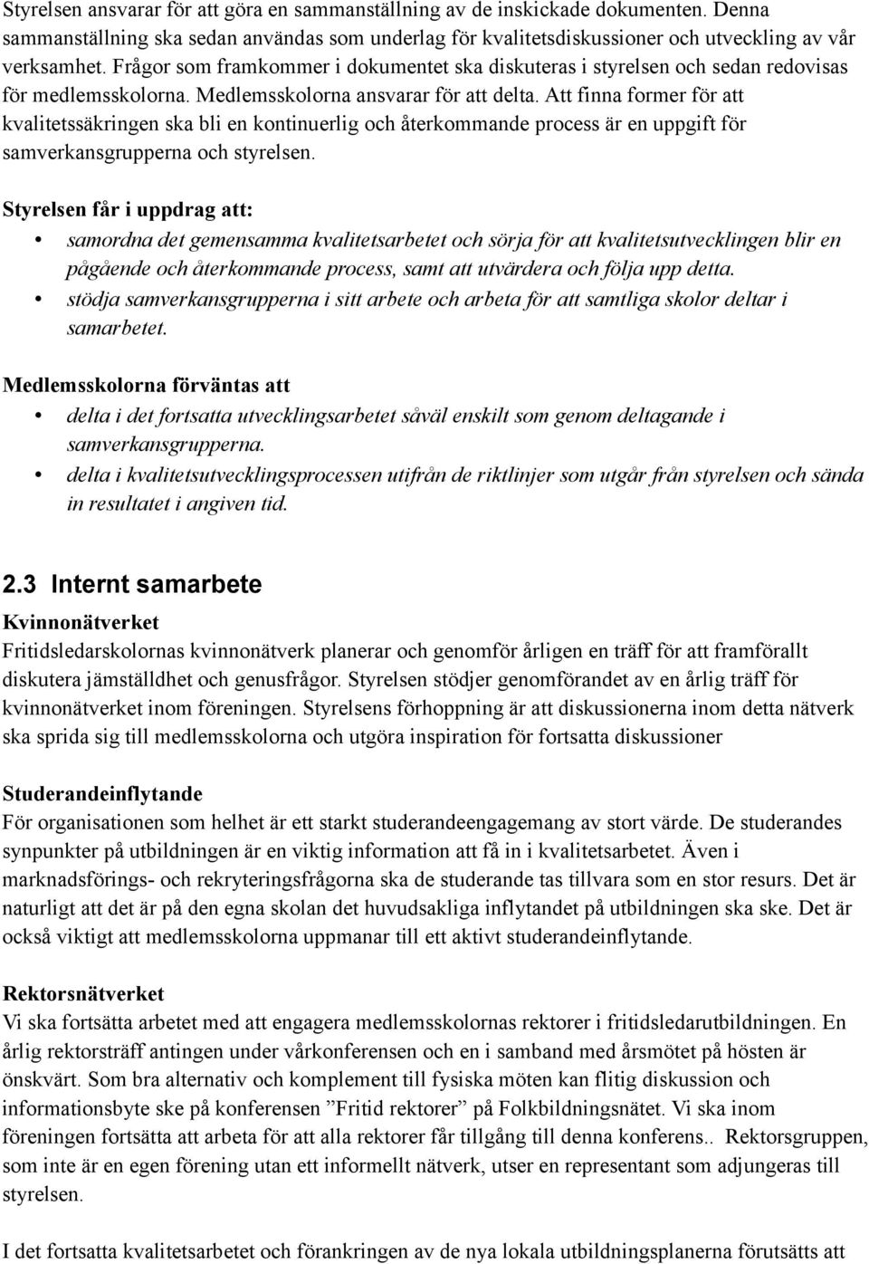 Att finna former för att kvalitetssäkringen ska bli en kontinuerlig och återkommande process är en uppgift för samverkansgrupperna och styrelsen.