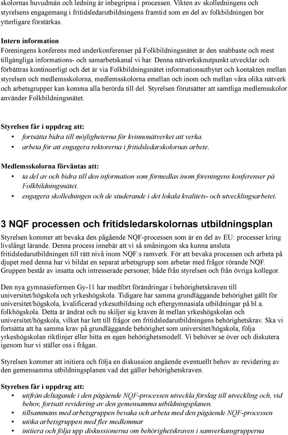 Intern information Föreningens konferens med underkonferenser på Folkbildningsnätet är den snabbaste och mest tillgängliga informations- och samarbetskanal vi har.