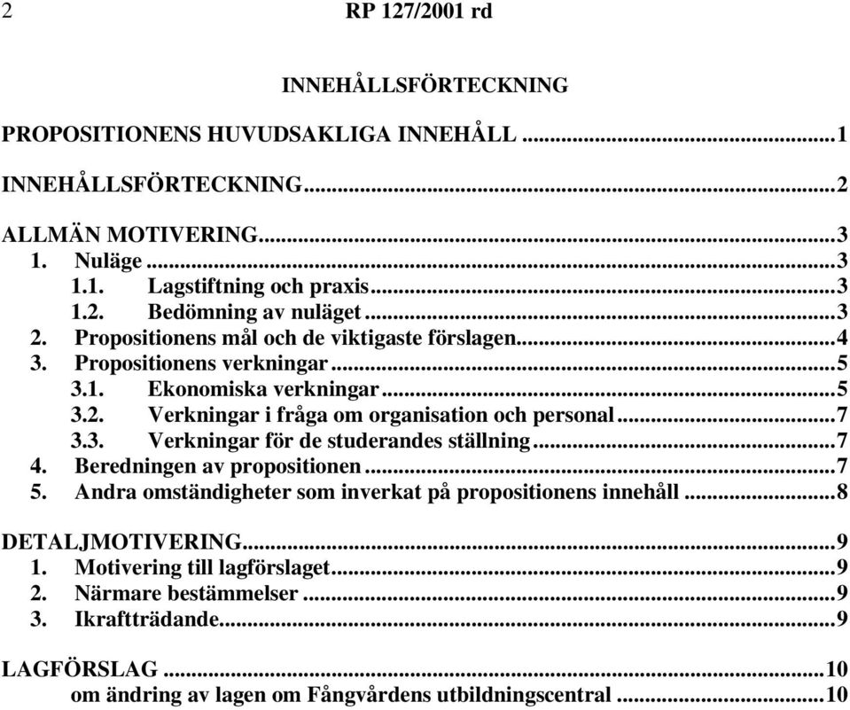 ..7 3.3. Verkningar för de studerandes ställning...7 4. Beredningen av propositionen...7 5. Andra omständigheter som inverkat på propositionens innehåll...8 DETALJMOTIVERING...9 1.