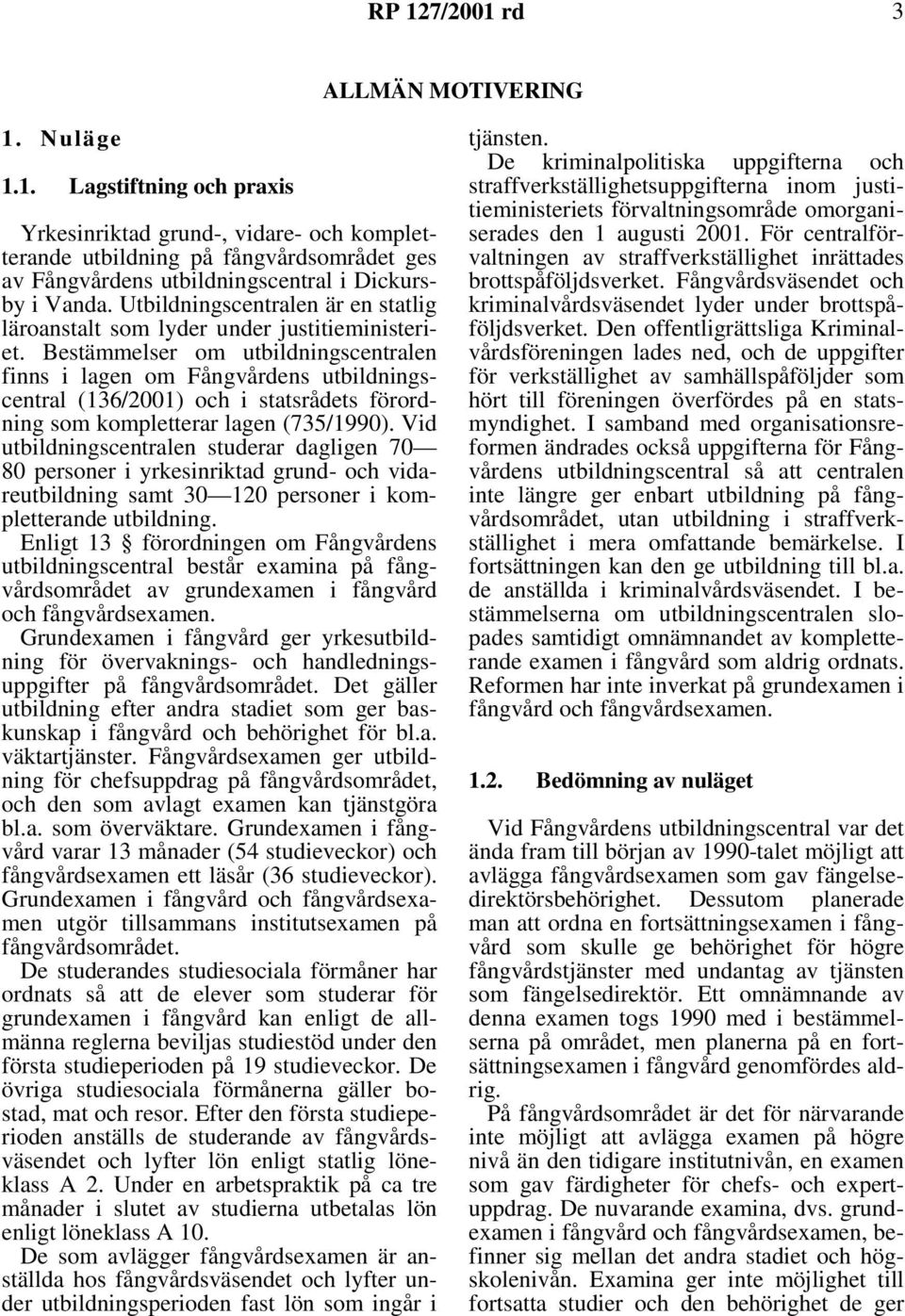 Bestämmelser om utbildningscentralen finns i lagen om Fångvårdens utbildningscentral (136/2001) och i statsrådets förordning som kompletterar lagen (735/1990).