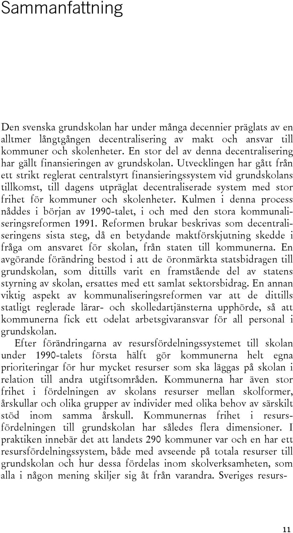 Utvecklingen har gått från ett strikt reglerat centralstyrt finansieringssystem vid grundskolans tillkomst, till dagens utpräglat decentraliserade system med stor frihet för kommuner och skolenheter.