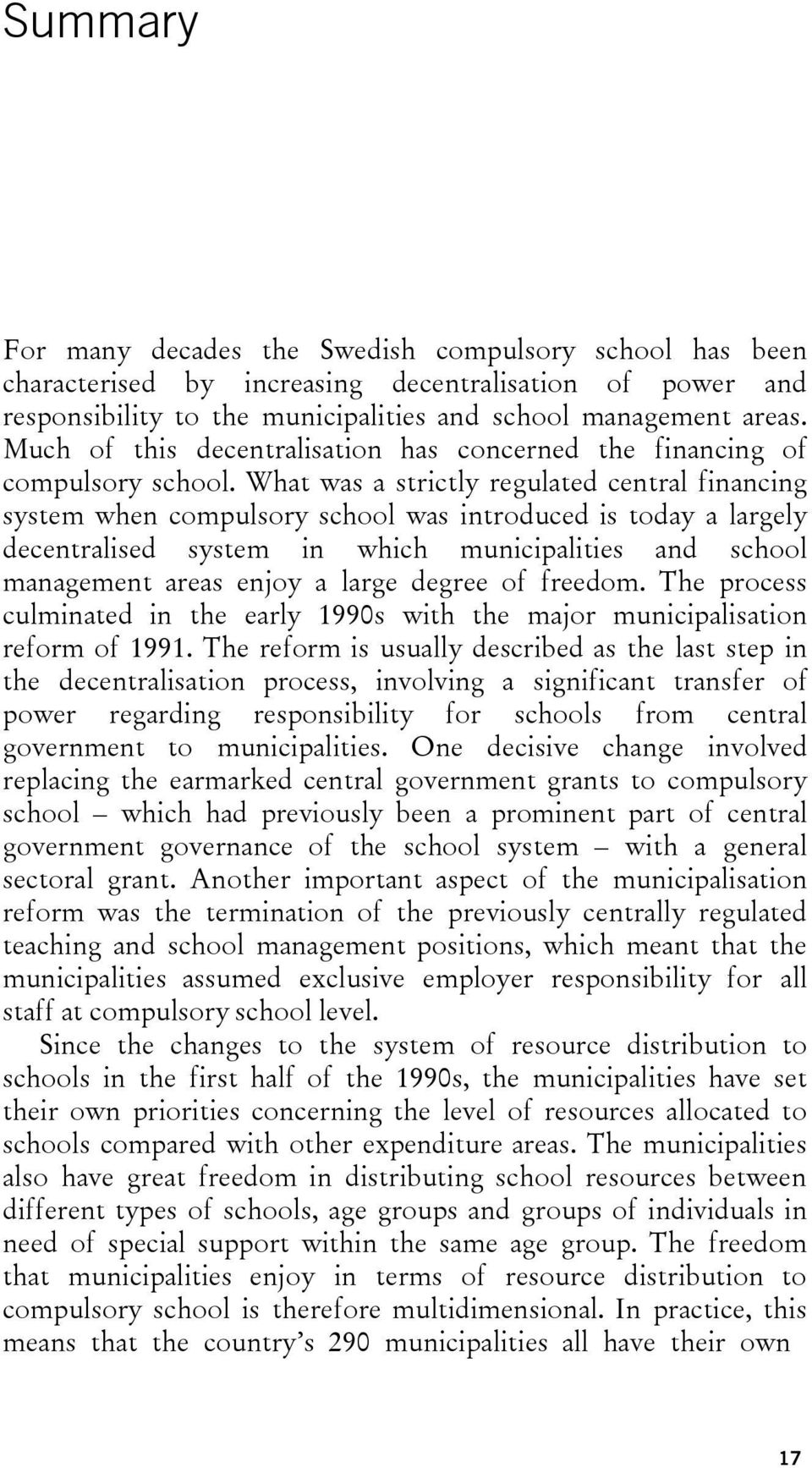 What was a strictly regulated central financing system when compulsory school was introduced is today a largely decentralised system in which municipalities and school management areas enjoy a large