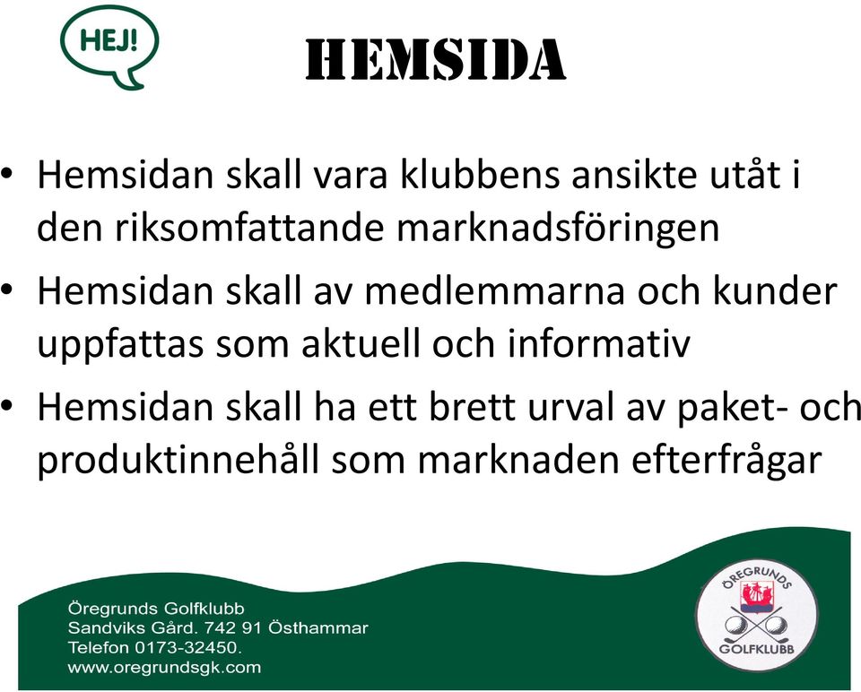 och kunder uppfattas som aktuell och informativ Hemsidan skall