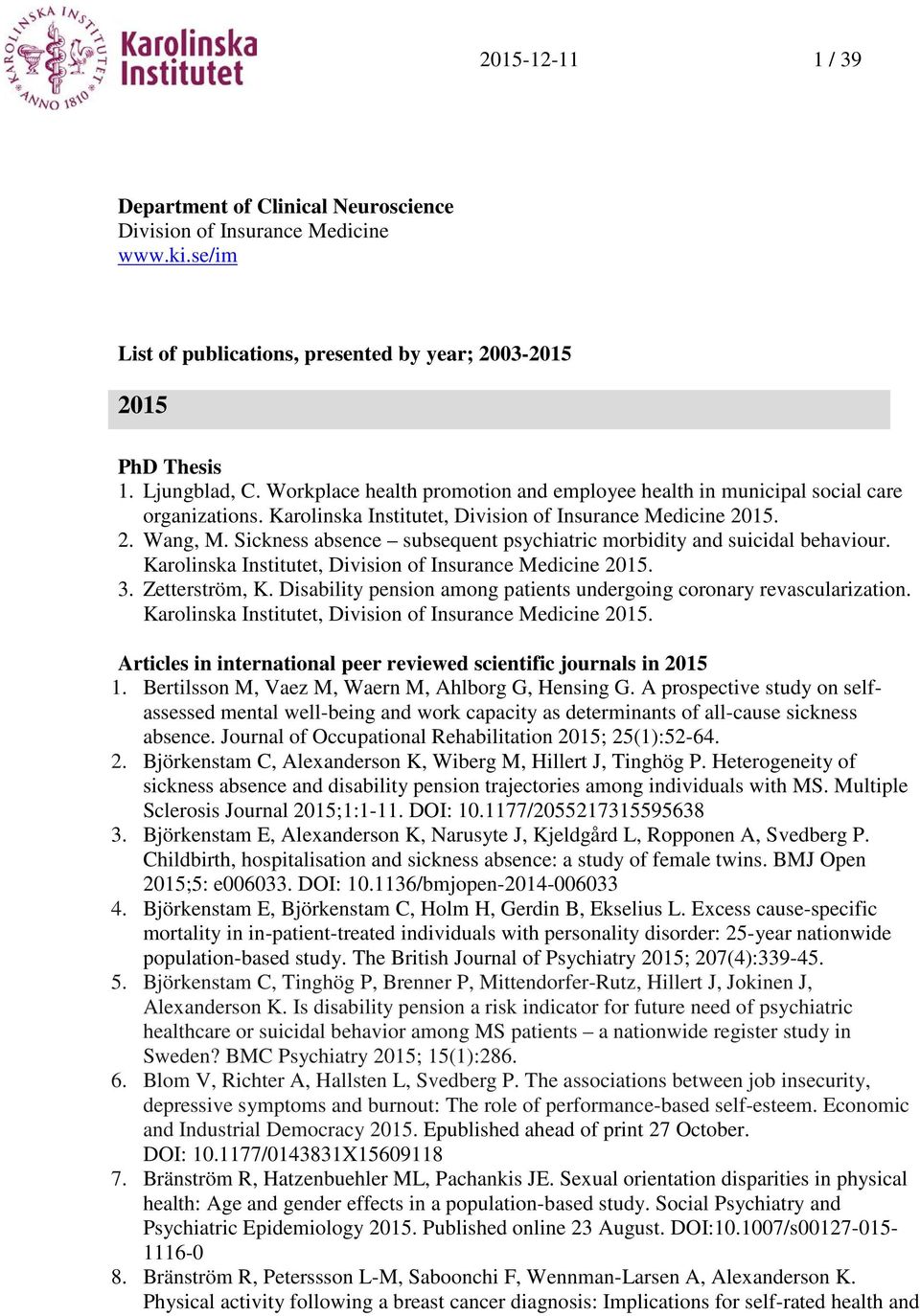 Sickness absence subsequent psychiatric morbidity and suicidal behaviour. Karolinska Institutet, Division of Insurance Medicine 2015. 3. Zetterström, K.
