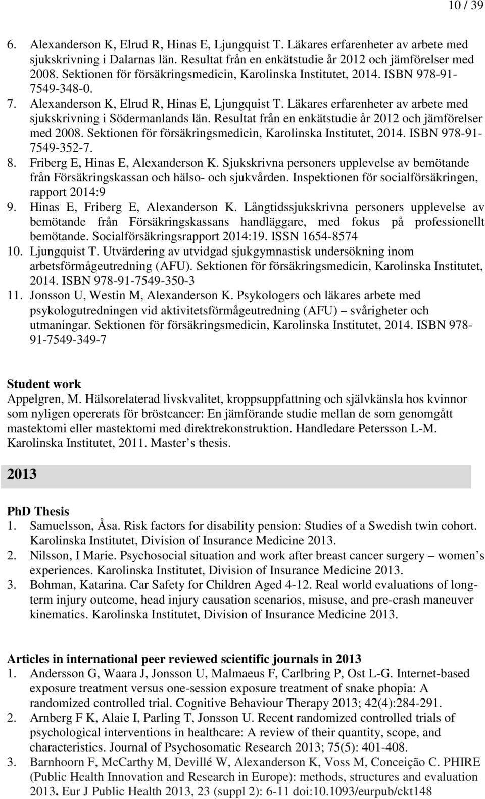 Läkares erfarenheter av arbete med sjukskrivning i Södermanlands län. Resultat från en enkätstudie år 2012 och jämförelser med 2008. Sektionen för försäkringsmedicin, Karolinska Institutet, 2014.