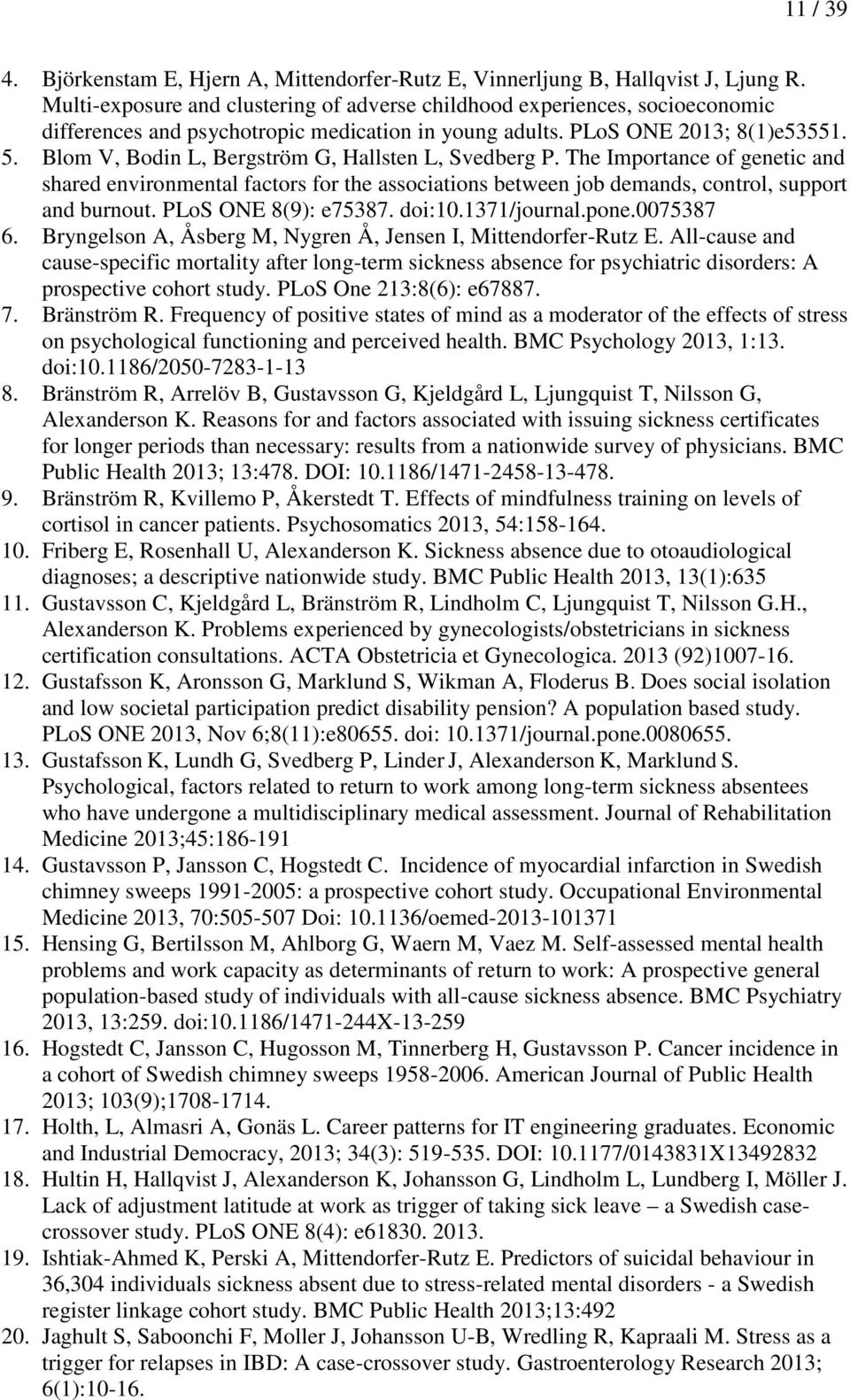 Blom V, Bodin L, Bergström G, Hallsten L, Svedberg P. The Importance of genetic and shared environmental factors for the associations between job demands, control, support and burnout.